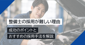 整備士の採用が難しい理由と成功のポイント、おすすめの採用手法解説