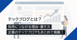 テックブログとは？採用につながる理由・書き方・企業のテックブログもまとめて掲載！