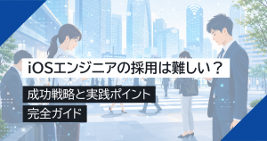 iOSエンジニアの採用は難しい？成功戦略と実践ポイント完全ガイド