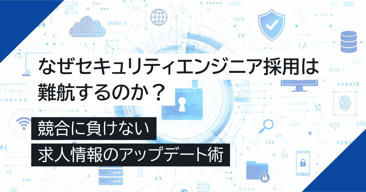 なぜセキュリティエンジニア採用は難航するのか？競合に負けない求人情報のアップデート術
