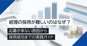 経理の採用が難しいのはなぜ？応募が来ない原因から採用成功までの実践ガイド
